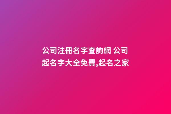 公司注冊名字查詢網 公司起名字大全免費,起名之家